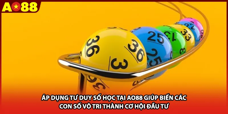 Áp dụng tư duy số học tại AO88 giúp biến các con số vô tri thành cơ hội đầu tư