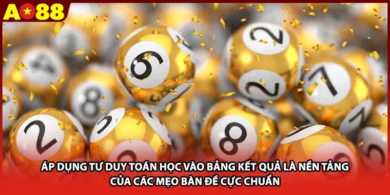 Áp dụng tư duy toán học vào bảng kết quả là nền tảng của các mẹo bàn đề cực chuẩn