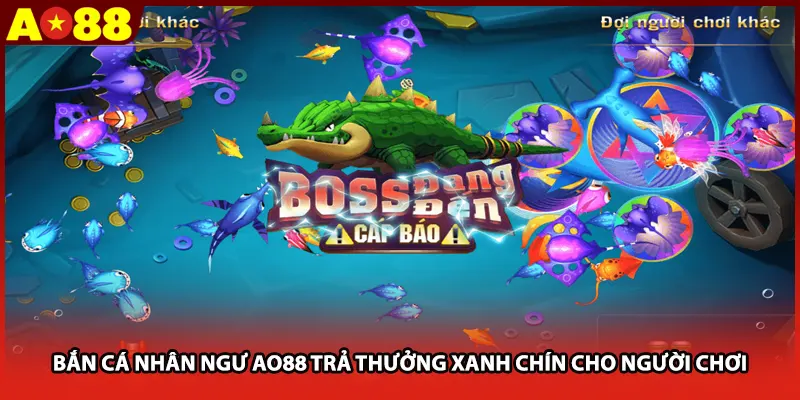 Bắn cá nhân ngư AO88 trả thưởng xanh chín cho người chơi