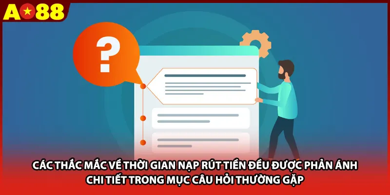 Các thắc mắc về thời gian nạp rút tiền đều được phản ánh chi tiết trong mục câu hỏi thường gặp
