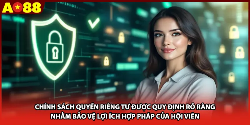 Chính sách quyền riêng tư được quy định rõ ràng nhằm bảo vệ lợi ích hợp pháp của hội viên