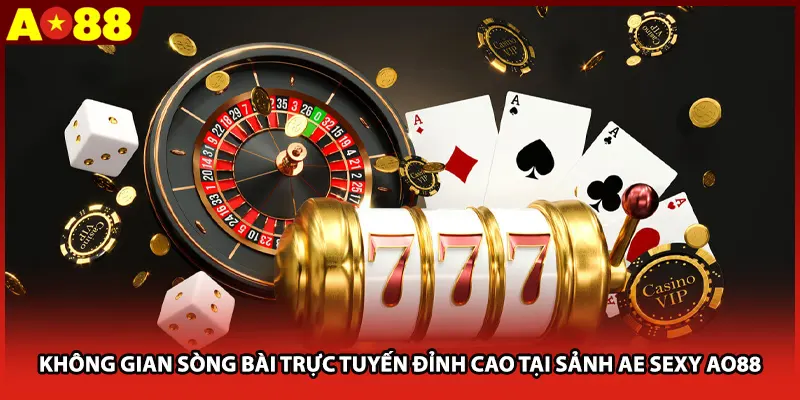 Không gian sòng bài trực tuyến đỉnh cao tại sảnh AE SEXY AO88 