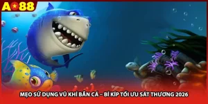 Mẹo Sử Dụng Vũ Khí Bắn Cá – Bí Kíp Tối Ưu Sát Thương 2026