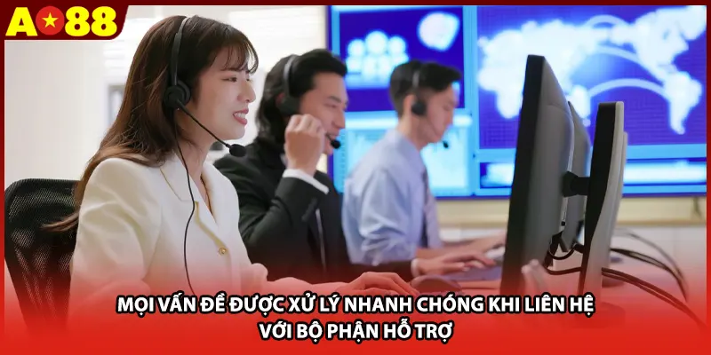 Mọi vấn đề được xử lý nhanh chóng khi liên hệ với bộ phận hỗ trợ