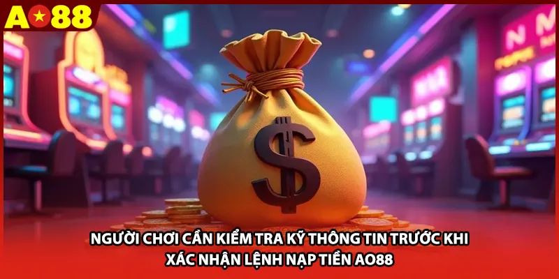 Người chơi cần kiểm tra kỹ thông tin trước khi xác nhận lệnh nạp tiền AO88