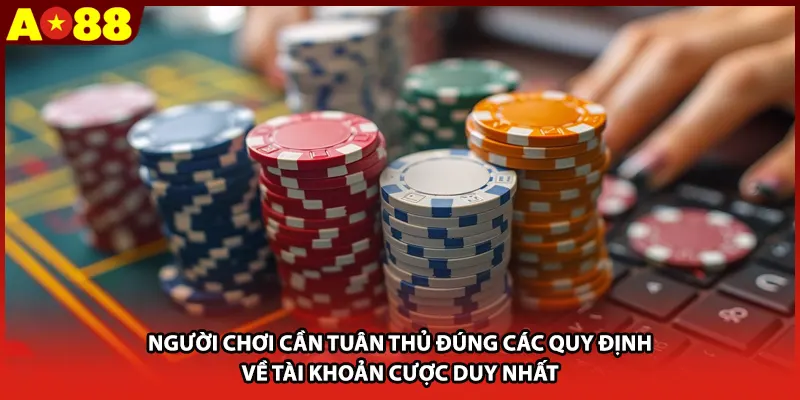 Người chơi cần tuân thủ đúng các quy định về tài khoản cược duy nhất