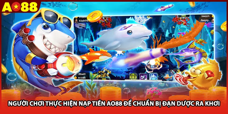 Người chơi thực hiện nạp tiền AO88 để chuẩn bị đạn dược ra khơi