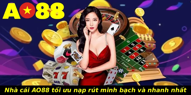 Nhà cái AO88 tối ưu nạp rút minh bạch và nhanh nhất