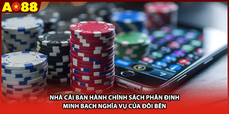 Nhà cái bạn hành chính sách phân định minh bạch nghĩa vụ của đôi bên