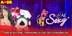 Sảnh AE SEXY AO88 – Thiên Đường Cá Cược Trực Tuyến Đẳng Cấp