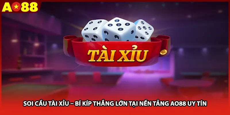 Soi Cầu Tài Xỉu – Bí Kíp Thắng Lớn Tại nền Tảng AO88 Uy Tín