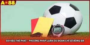 Soi Kèo Thẻ Phạt – Phương Pháp Luận Dự Đoán Chỉ Số Bóng Đá