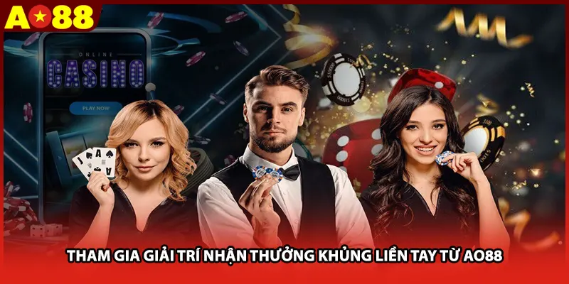 Tham gia giải trí nhận thưởng khủng liền tay từ AO88