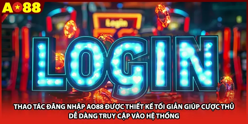 Thao tác đăng nhập AO88 được thiết kế tối giản giúp cược thủ dễ dàng truy cập vào hệ thống