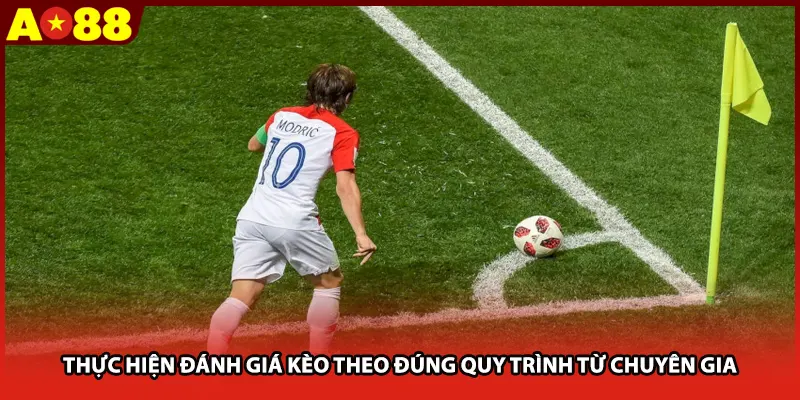 Thực hiện đánh giá kèo theo đúng quy trình từ chuyên gia