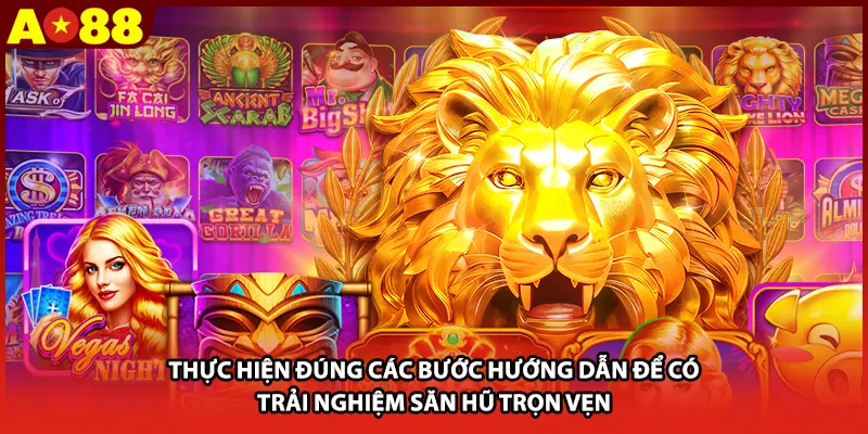 Thực hiện đúng các bước hướng dẫn để có trải nghiệm săn hũ trọn vẹn 