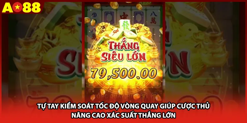 Tự tay kiểm soát tốc độ vòng quay giúp cược thủ nâng cao xác suất thắng lớn