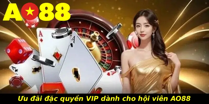 Ưu đãi đặc quyền VIP dành cho hội viên AO88